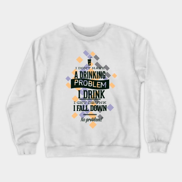 I Don't Have a Drinking Problem Crewneck Sweatshirt by Marks Marketplace